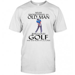 Never Underestimate An Old Man Who Loves Golf And Was Born In October T-Shirt